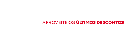 ÚLTIMOS SALDOS Aproveite os últimos descontos!