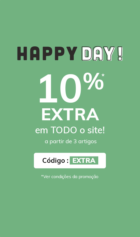 Happy Day! 10%* EXTRA em Todo o Site